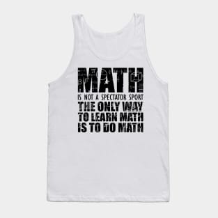 Math is not a spectator sport the only way to learn math is to do math Tank Top